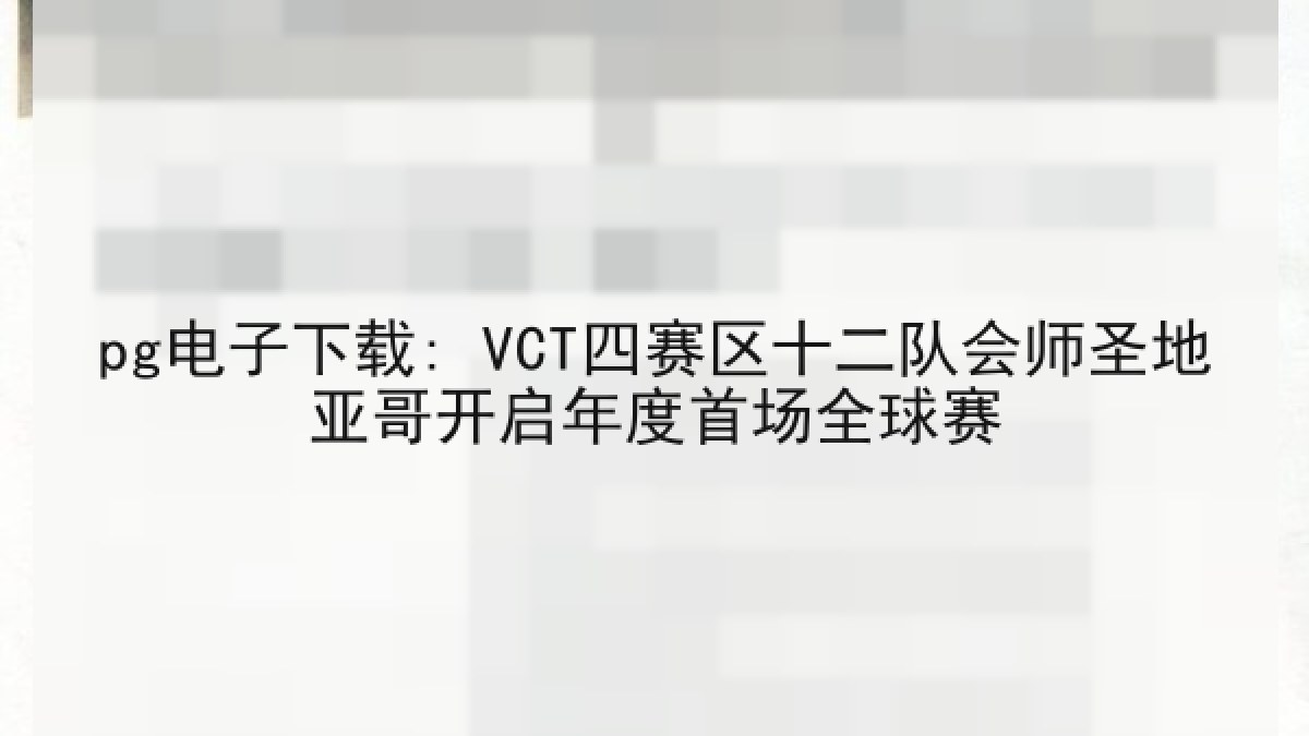 pg电子下载: VCT四赛区十二队会师圣地亚哥开启年度首场全球赛 pg电子下载: VCT四赛区十二队会师圣地亚哥开启年度首场全球赛