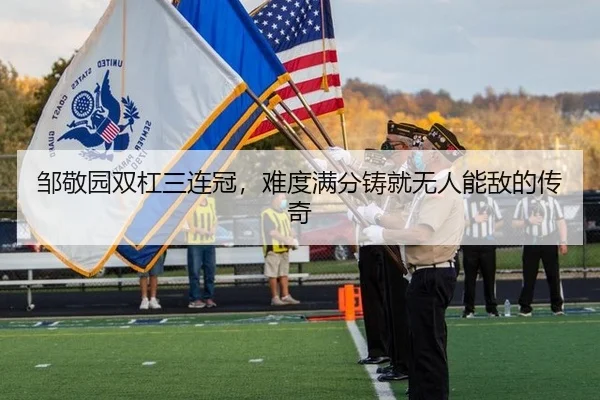 邹敬园双杠三连冠，难度满分铸就无人能敌的传奇