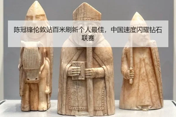 陈冠锋伦敦站百米刷新个人最佳，中国速度闪耀钻石联赛